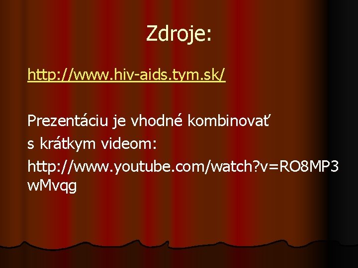 Zdroje: http: //www. hiv-aids. tym. sk/ Prezentáciu je vhodné kombinovať s krátkym videom: http: