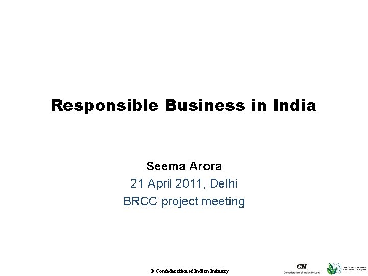 Responsible Business in India Seema Arora 21 April 2011, Delhi BRCC project meeting ©