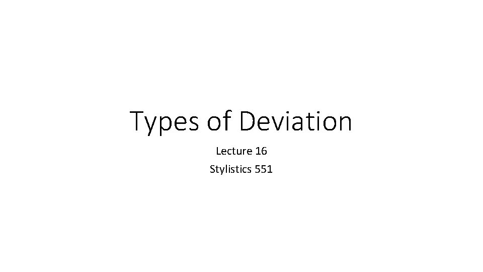 Types of Deviation Lecture 16 Stylistics 551 