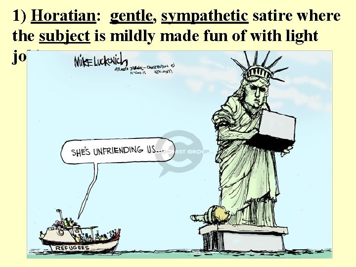 1) Horatian: gentle, sympathetic satire where the subject is mildly made fun of with 1) Horatian: gentle, sympathetic satire where the subject is mildly made fun of with