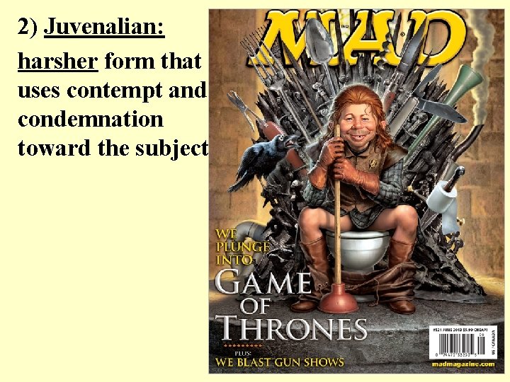 2) Juvenalian: harsher form that uses contempt and condemnation toward the subject. 2) Juvenalian: harsher form that uses contempt and condemnation toward the subject.