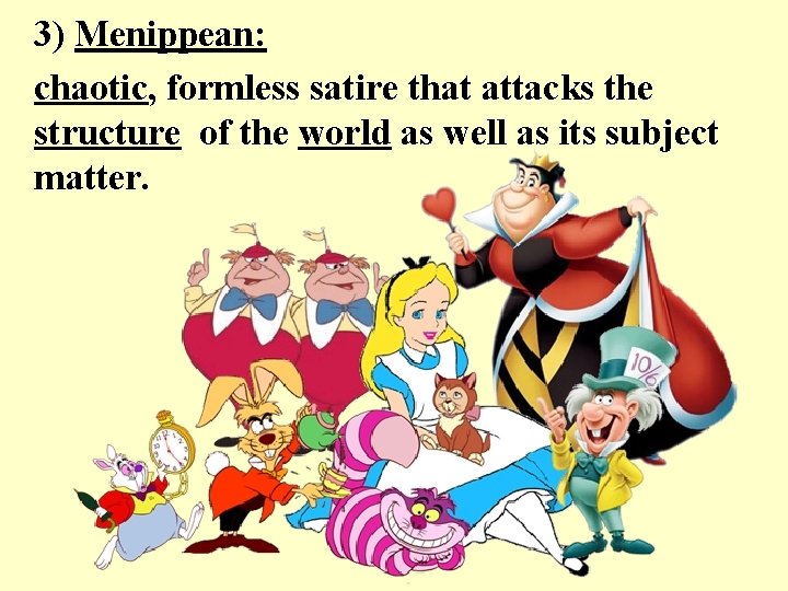 3) Menippean: chaotic, formless satire that attacks the structure of the world as well 3) Menippean: chaotic, formless satire that attacks the structure of the world as well