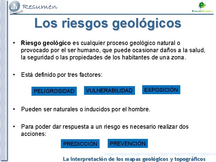 Los riesgos geológicos • Riesgo geológico es cualquier proceso geológico natural o provocado por
