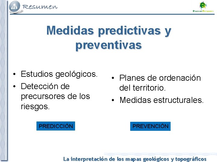 Medidas predictivas y preventivas • Estudios geológicos. • Detección de precursores de los riesgos.