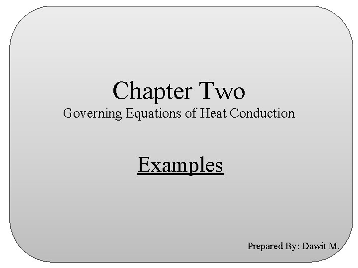 Chapter Two Governing Equations of Heat Conduction Examples Prepared By: Dawit M. 
