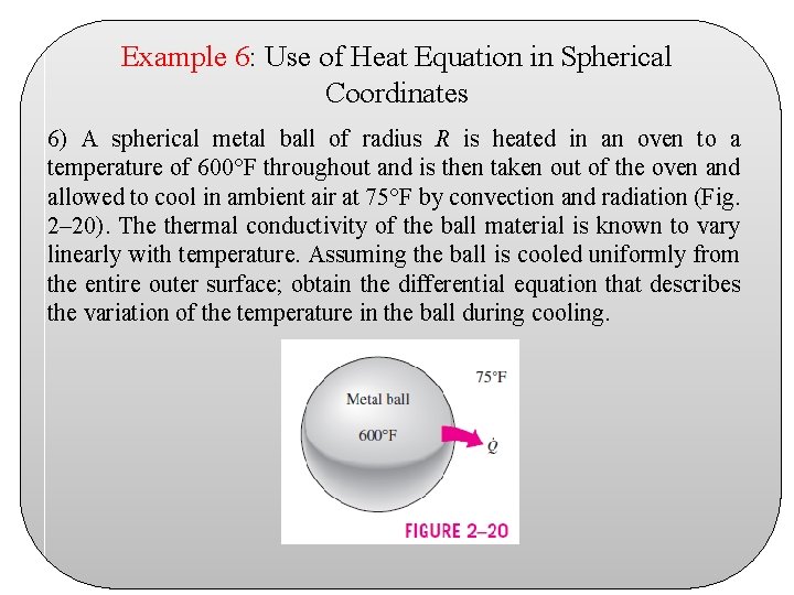 Example 6: Use of Heat Equation in Spherical Coordinates 6) A spherical metal ball