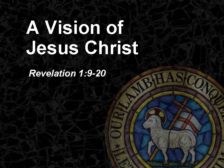 A Vision of Jesus Christ Revelation 1: 9 -20 