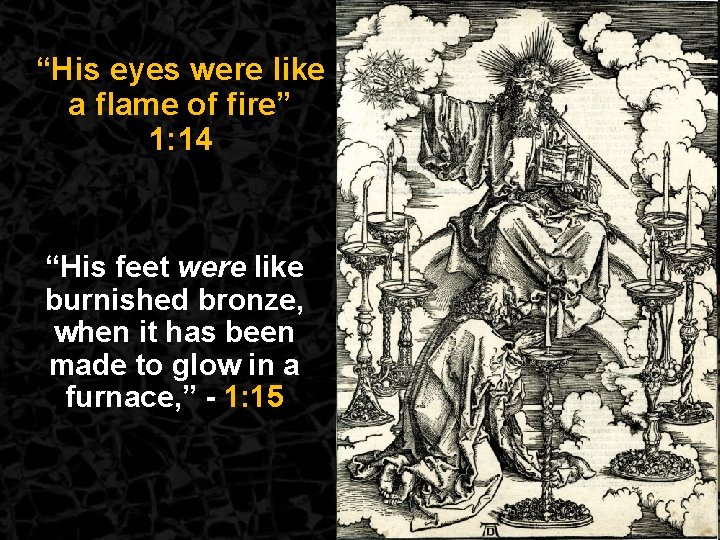 “His eyes were like a flame of fire” 1: 14 “His feet were like