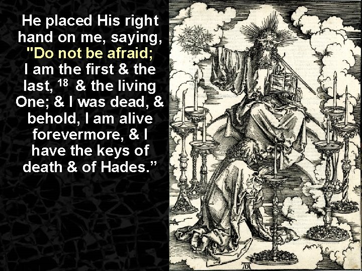 He placed His right hand on me, saying, "Do not be afraid; I am