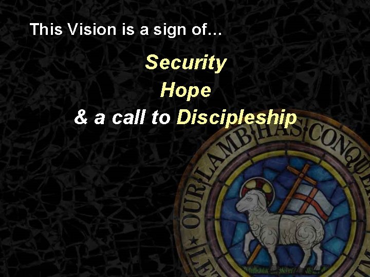This Vision is a sign of… Security Hope & a call to Discipleship 