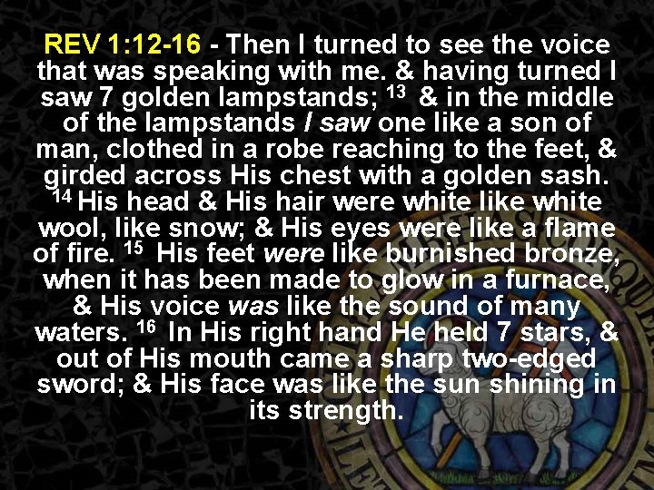 REV 1: 12 -16 - Then I turned to see the voice that was