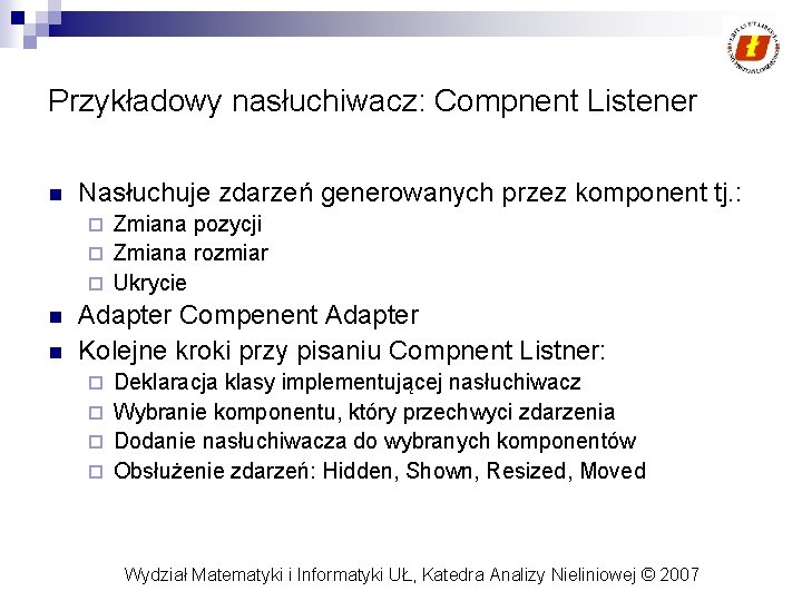 Przykładowy nasłuchiwacz: Compnent Listener n Nasłuchuje zdarzeń generowanych przez komponent tj. : Zmiana pozycji