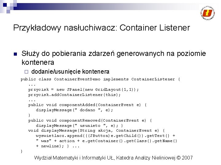 Przykładowy nasłuchiwacz: Container Listener n Służy do pobierania zdarzeń generowanych na poziomie kontenera ¨