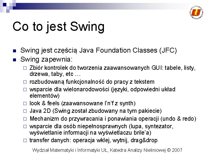Co to jest Swing n n Swing jest częścią Java Foundation Classes (JFC) Swing