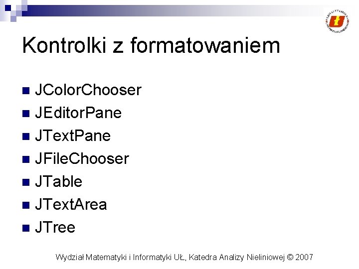 Kontrolki z formatowaniem JColor. Chooser n JEditor. Pane n JText. Pane n JFile. Chooser