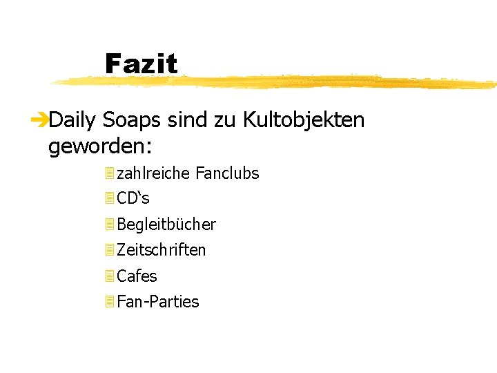 Fazit èDaily Soaps sind zu Kultobjekten geworden: 3 zahlreiche Fanclubs 3 CD‘s 3 Begleitbücher