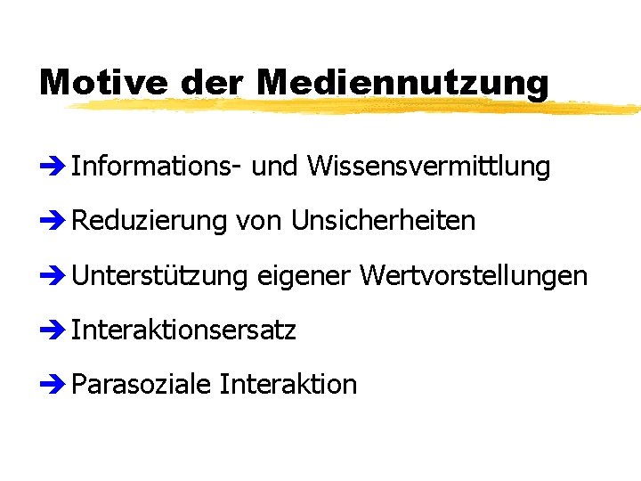 Motive der Mediennutzung è Informations- und Wissensvermittlung è Reduzierung von Unsicherheiten è Unterstützung eigener