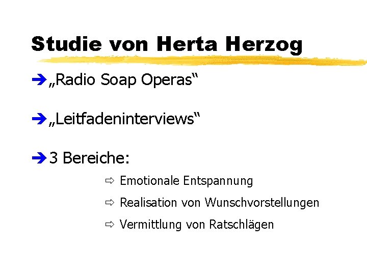 Studie von Herta Herzog è„Radio Soap Operas“ è„Leitfadeninterviews“ è 3 Bereiche: ð Emotionale Entspannung
