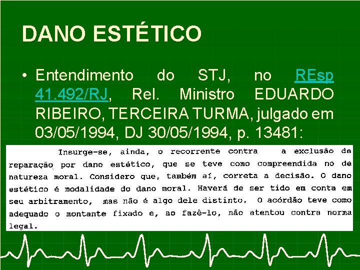 DANO ESTÉTICO • Entendimento do STJ, no REsp 41. 492/RJ, Rel. Ministro EDUARDO RIBEIRO,