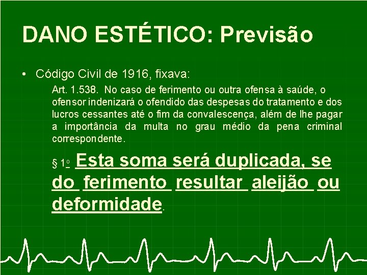 DANO ESTÉTICO: Previsão • Código Civil de 1916, fixava: Art. 1. 538. No caso