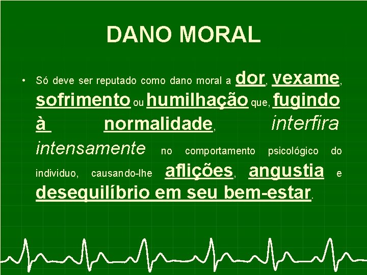 DANO MORAL dor, vexame, sofrimento ou humilhação que, fugindo à normalidade, interfira intensamente no