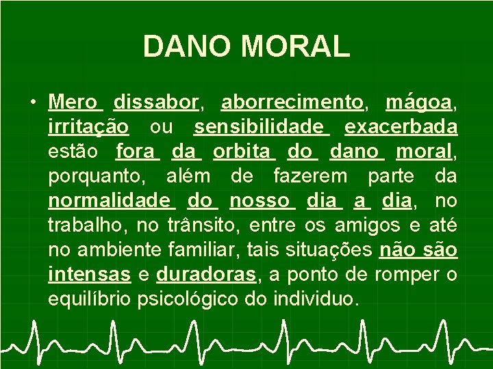 DANO MORAL • Mero dissabor, aborrecimento, mágoa, irritação ou sensibilidade exacerbada estão fora da