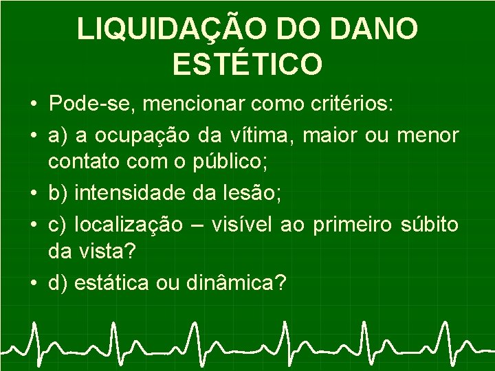 LIQUIDAÇÃO DO DANO ESTÉTICO • Pode-se, mencionar como critérios: • a) a ocupação da