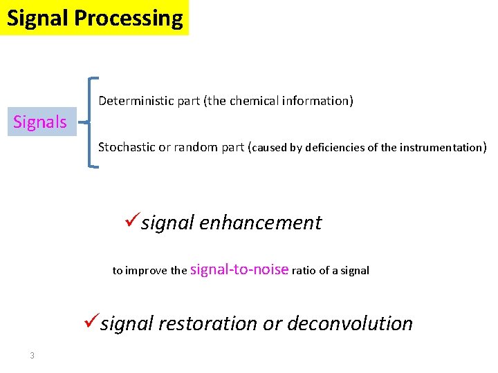 Signal Processing Deterministic part (the chemical information) Signals Stochastic or random part (caused by Signal Processing Deterministic part (the chemical information) Signals Stochastic or random part (caused by