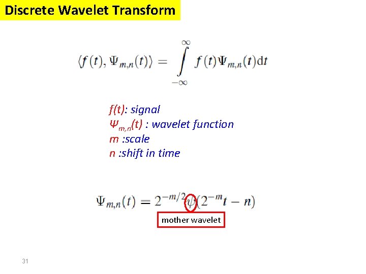 Discrete Wavelet Transform f(t): signal Ψm, n(t) : wavelet function m : scale n Discrete Wavelet Transform f(t): signal Ψm, n(t) : wavelet function m : scale n