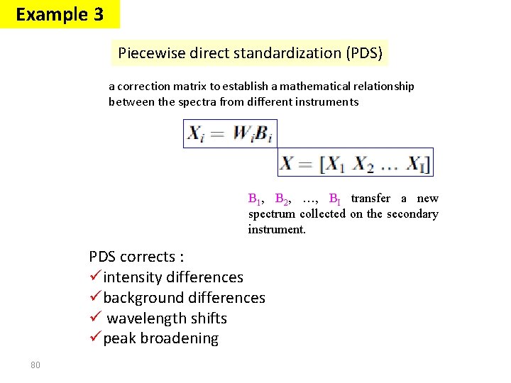 Example 3 Piecewise direct standardization (PDS) a correction matrix to establish a mathematical relationship Example 3 Piecewise direct standardization (PDS) a correction matrix to establish a mathematical relationship