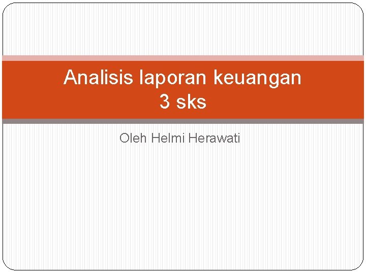 Analisis laporan keuangan 3 sks Oleh Helmi Herawati 