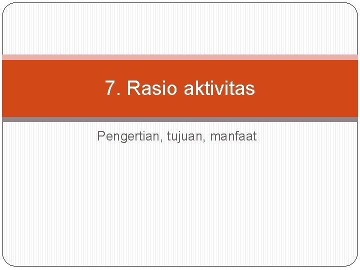 7. Rasio aktivitas Pengertian, tujuan, manfaat 