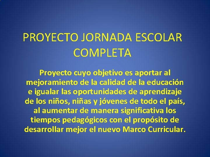 PROYECTO JORNADA ESCOLAR COMPLETA Proyecto cuyo objetivo es aportar al mejoramiento de la calidad