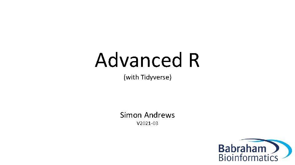 Advanced R (with Tidyverse) Simon Andrews V 2021 -03 