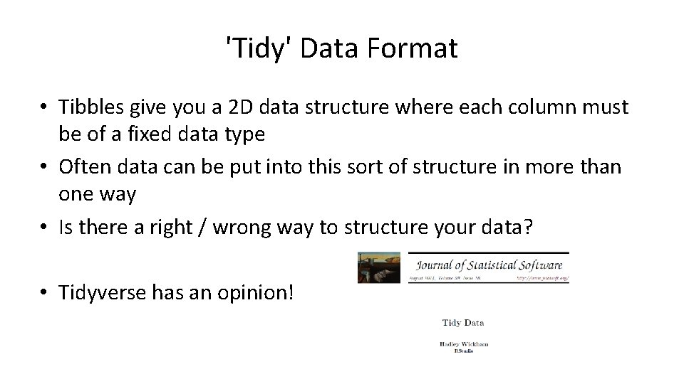 'Tidy' Data Format • Tibbles give you a 2 D data structure where each