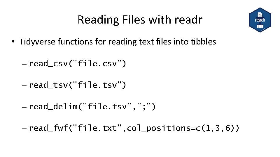 Reading Files with readr • Tidyverse functions for reading text files into tibbles –