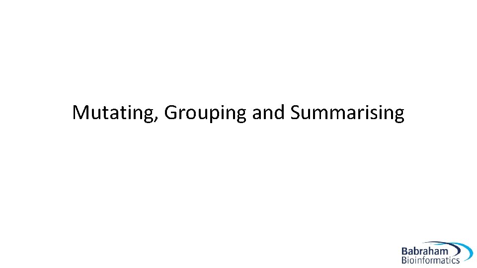 Mutating, Grouping and Summarising 