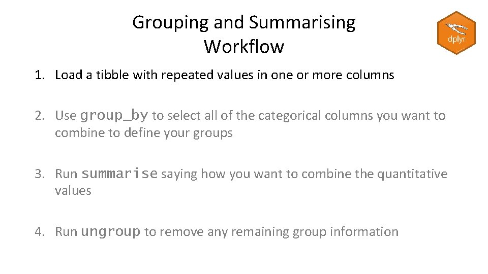 Grouping and Summarising Workflow 1. Load a tibble with repeated values in one or