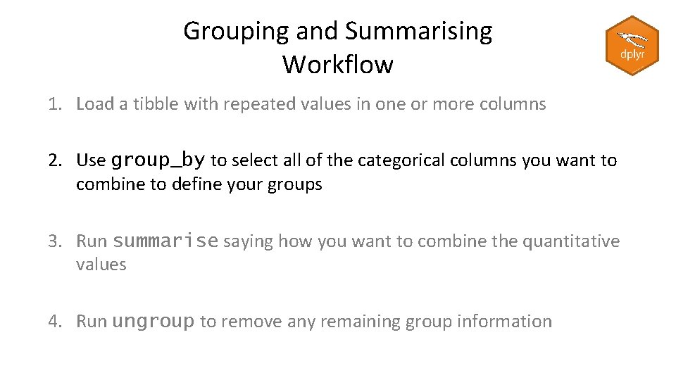 Grouping and Summarising Workflow 1. Load a tibble with repeated values in one or