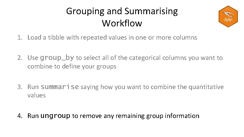 Grouping and Summarising Workflow 1. Load a tibble with repeated values in one or