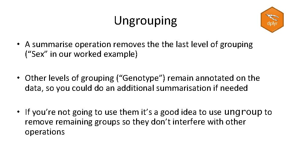 Ungrouping • A summarise operation removes the last level of grouping (“Sex” in our