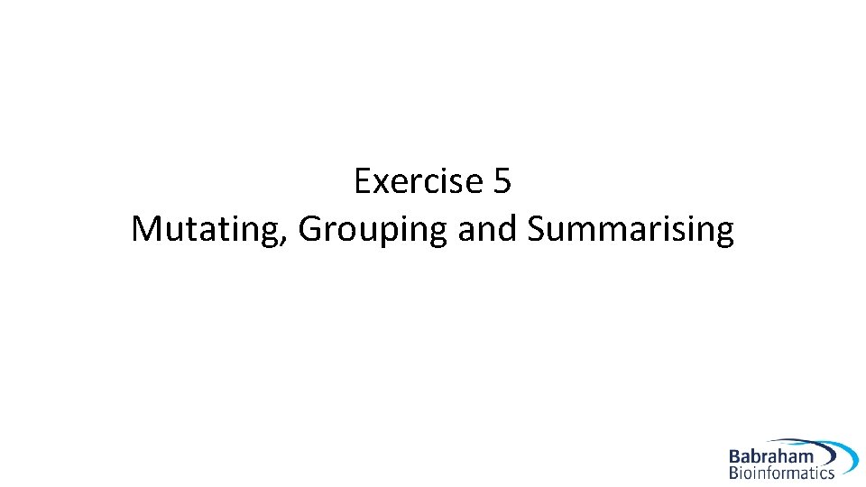 Exercise 5 Mutating, Grouping and Summarising 