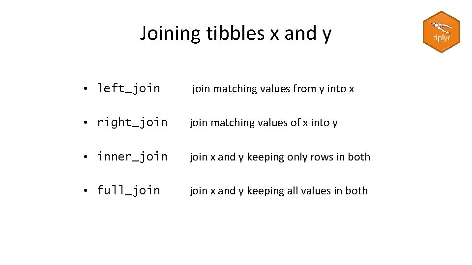 Joining tibbles x and y • left_join matching values from y into x •