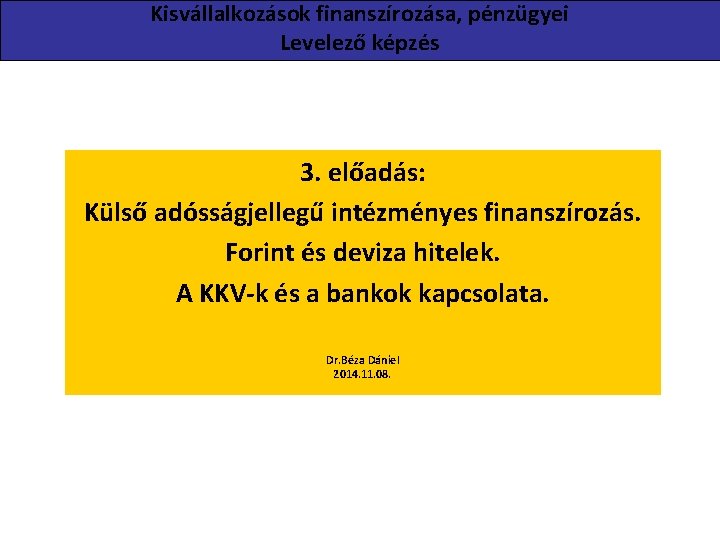 Kisvállalkozások finanszírozása, pénzügyei Levelező képzés 3. előadás: Külső adósságjellegű intézményes finanszírozás. Forint és deviza