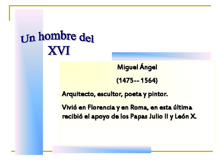 Miguel Ángel (1475 -- 1564) Arquitecto, escultor, poeta y pintor. Vivió en Florencia y