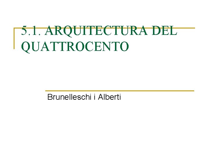 5. 1. ARQUITECTURA DEL QUATTROCENTO Brunelleschi i Alberti 