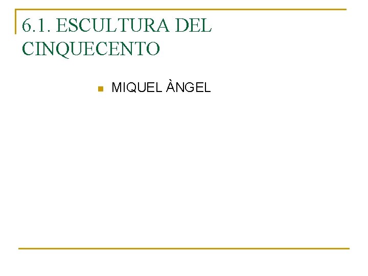 6. 1. ESCULTURA DEL CINQUECENTO n MIQUEL ÀNGEL 