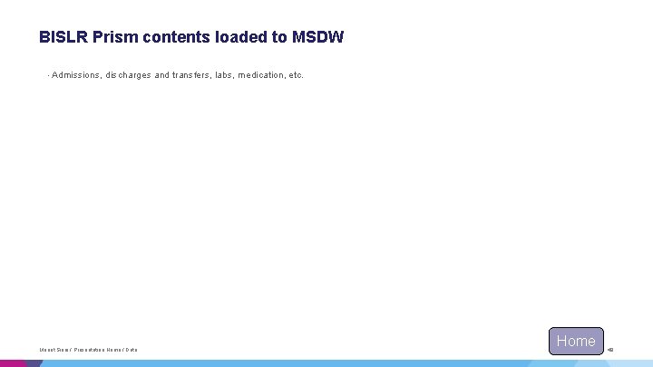 BISLR Prism contents loaded to MSDW • Admissions, discharges and transfers, labs, medication, etc. BISLR Prism contents loaded to MSDW • Admissions, discharges and transfers, labs, medication, etc.
