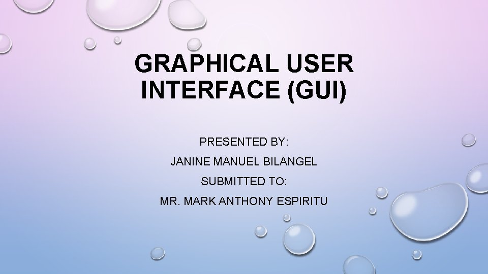 GRAPHICAL USER INTERFACE (GUI) PRESENTED BY: JANINE MANUEL BILANGEL SUBMITTED TO: MR. MARK ANTHONY