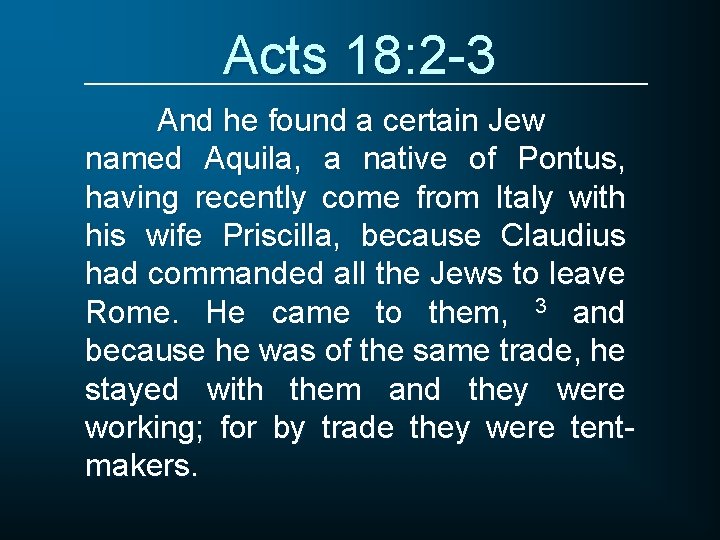 Acts 18: 2 -3 And he found a certain Jew named Aquila, a native